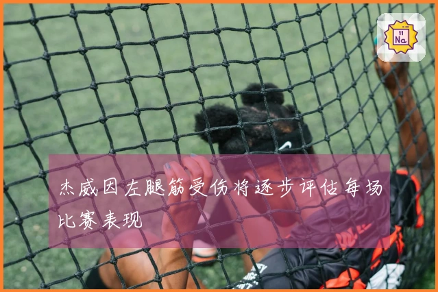 杰威因左腿筋受伤将逐步评估每场比赛表现