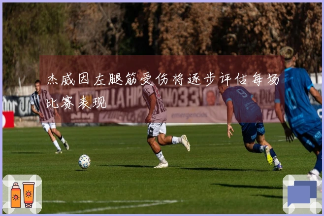 杰威因左腿筋受伤将逐步评估每场比赛表现